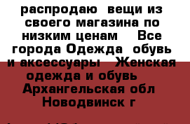 распродаю  вещи из своего магазина по низким ценам  - Все города Одежда, обувь и аксессуары » Женская одежда и обувь   . Архангельская обл.,Новодвинск г.